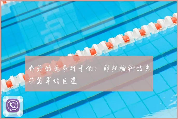 乔丹的竞争对手们:那些被神的光芒笼罩的巨星