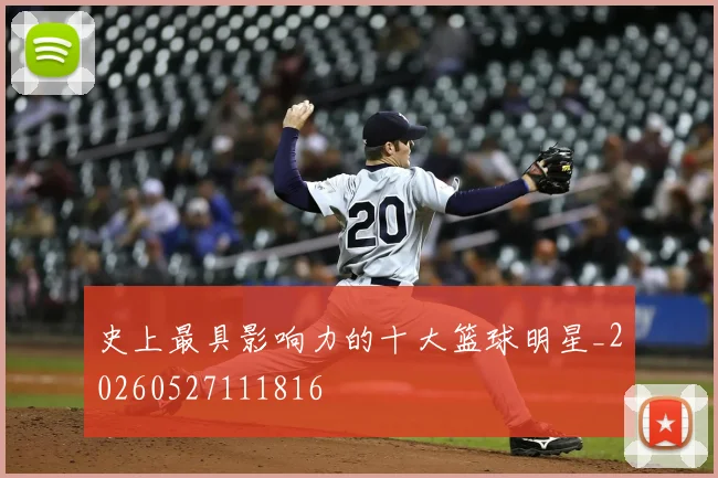 史上最具影响力的十大篮球明星_20260527111816