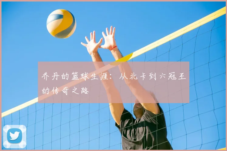 乔丹的篮球生涯：从北卡到六冠王的传奇之路