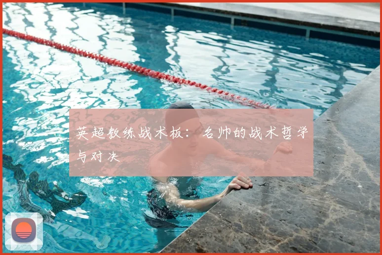 英超教练战术板：名帅的战术哲学与对决