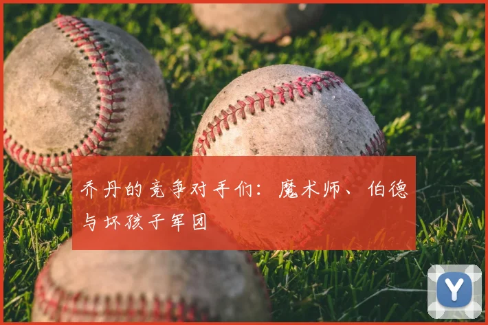 乔丹的竞争对手们：魔术师、伯德与坏孩子军团