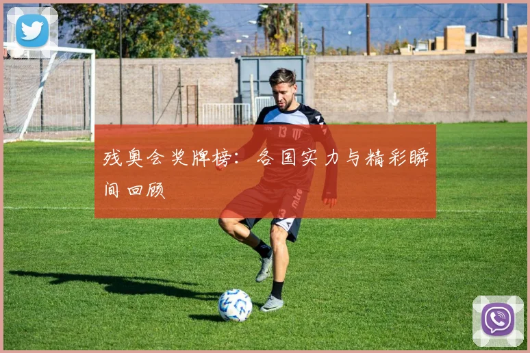 残奥会奖牌榜:各国实力与精彩瞬间回顾